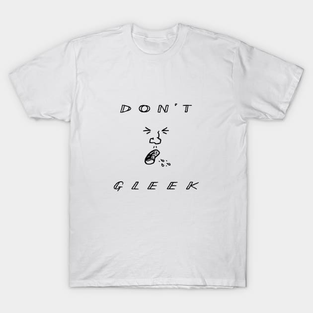 Don't Gleek T-Shirt by sonhouse5